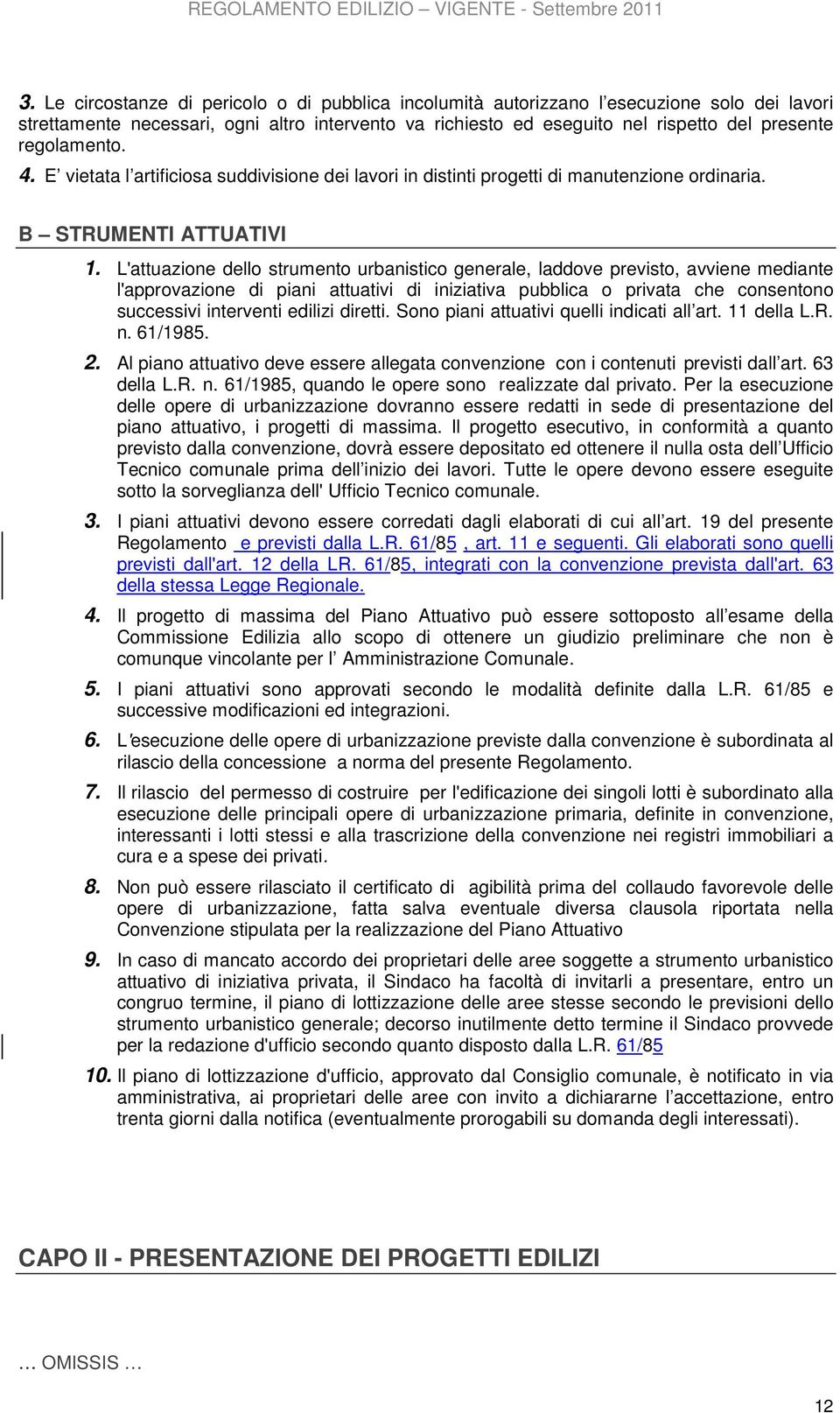 L'attuazione dello strumento urbanistico generale, laddove previsto, avviene mediante l'approvazione di piani attuativi di iniziativa pubblica o privata che consentono successivi interventi edilizi