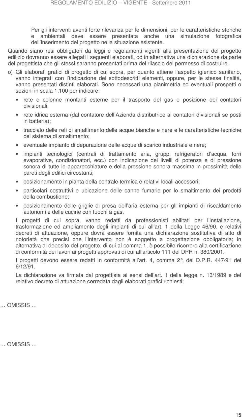 Quando siano resi obbligatori da leggi e regolamenti vigenti alla presentazione del progetto edilizio dovranno essere allegati i seguenti elaborati, od in alternativa una dichiarazione da parte del