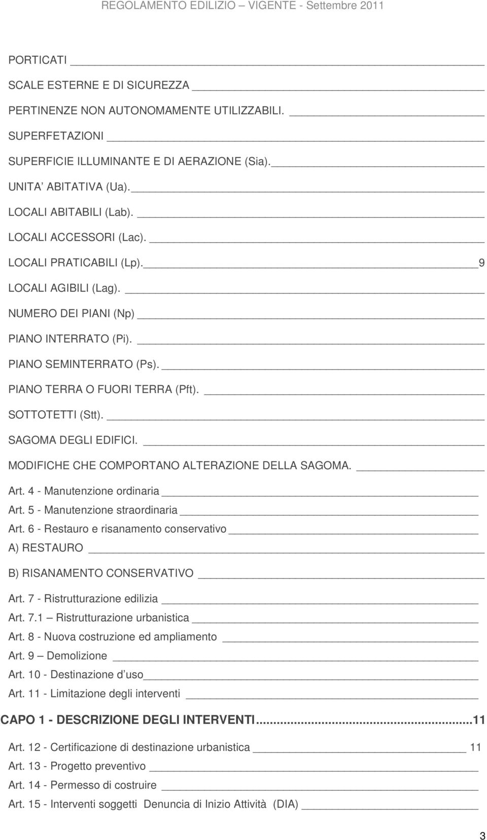 SAGOMA DEGLI EDIFICI. MODIFICHE CHE COMPORTANO ALTERAZIONE DELLA SAGOMA. Art. 4 - Manutenzione ordinaria Art. 5 - Manutenzione straordinaria Art.