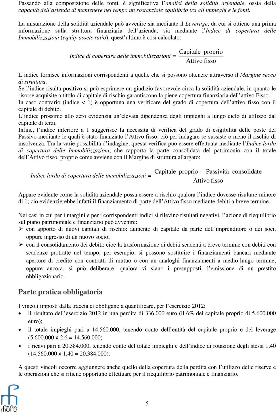 La misurazione della solidità aziendale può avvenire sia mediante il Leverage, da cui si ottiene una prima informazione sulla struttura finanziaria dell azienda, sia mediante l Indice di copertura