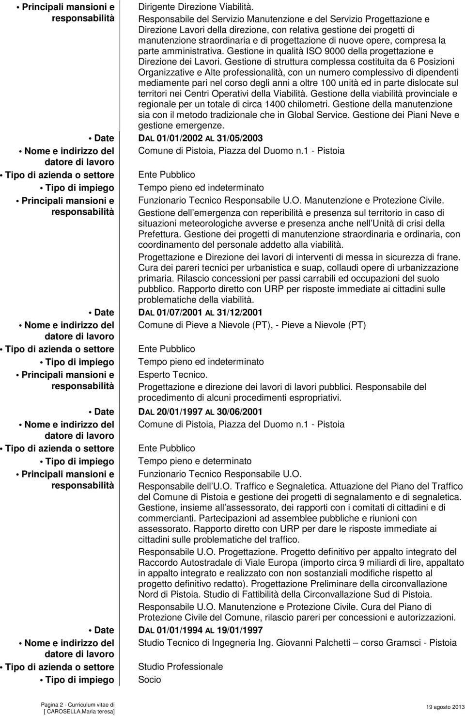 opere, compresa la parte amministrativa. Gestione in qualità ISO 9000 della progettazione e Direzione dei Lavori.