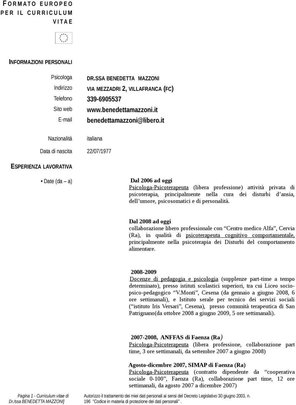 it Nazionalità italiana Data di nascita 22/07/1977 ESPERIENZA LAVORATIVA Date (da a) Dal 2006 ad oggi Psicologa-Psicoterapeuta (libera professione) attività privata di psicoterapia, principalmente