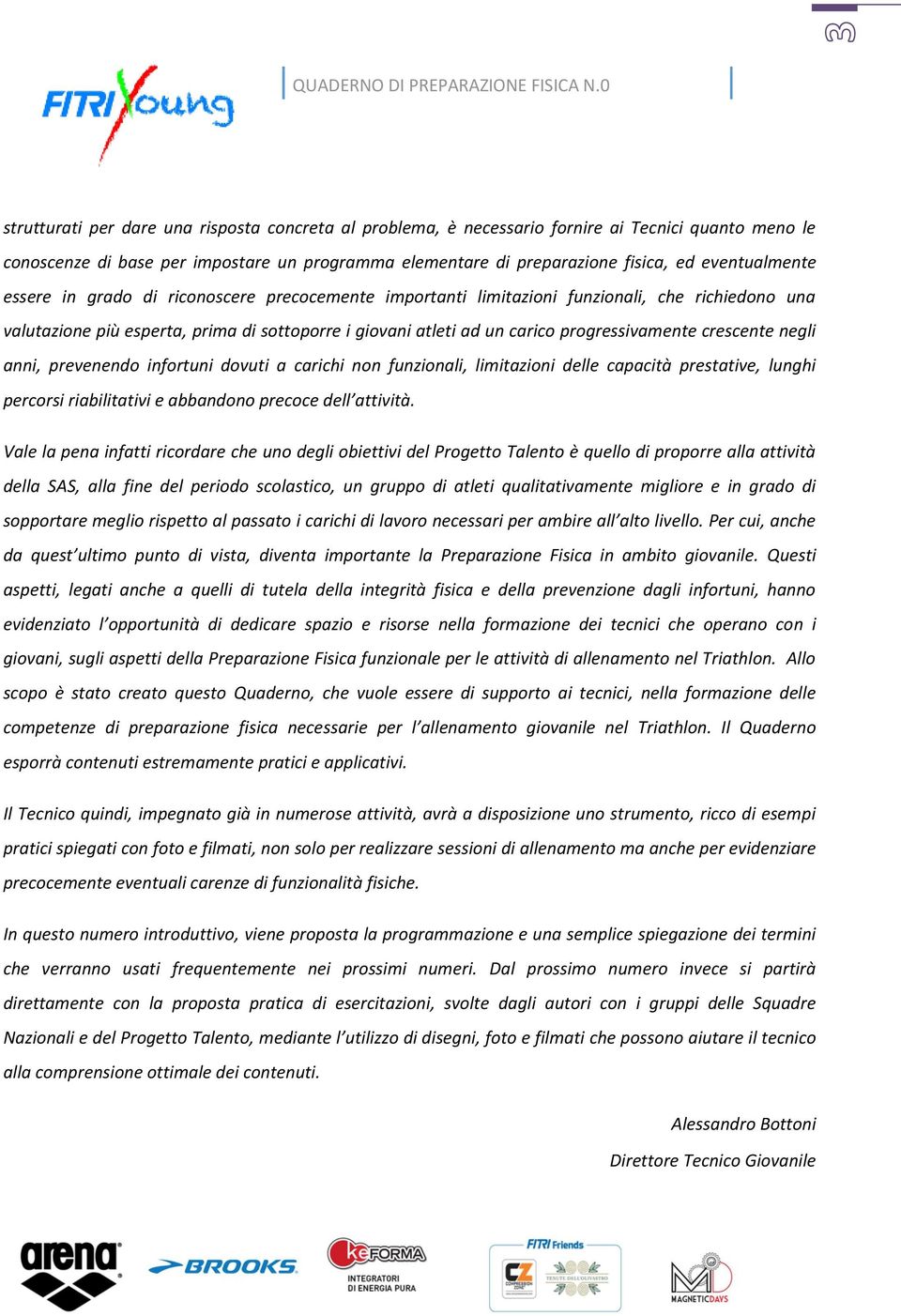 progressivamente crescente negli anni, prevenendo infortuni dovuti a carichi non funzionali, limitazioni delle capacità prestative, lunghi percorsi riabilitativi e abbandono precoce dell attività.