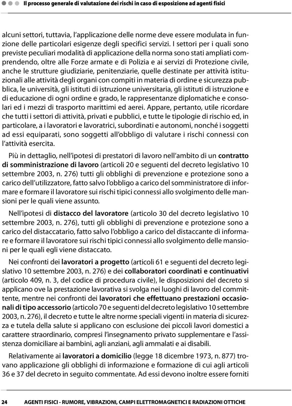 I settori per i quali sono previste peculiari modalità di applicazione della norma sono stati ampliati comprendendo, oltre alle Forze armate e di Polizia e ai servizi di Protezione civile, anche le