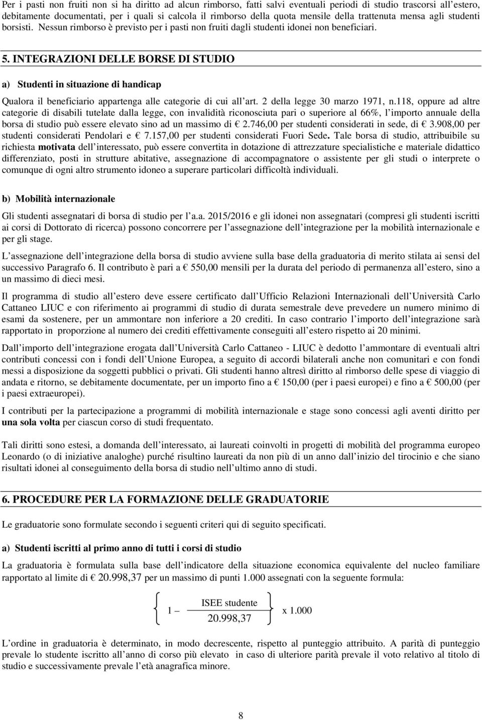 INTEGRAZIONI DELLE BORSE DI STUDIO a) Studenti in situazione di handicap Qualora il beneficiario appartenga alle categorie di cui all art. 2 della legge 30 marzo 1971, n.