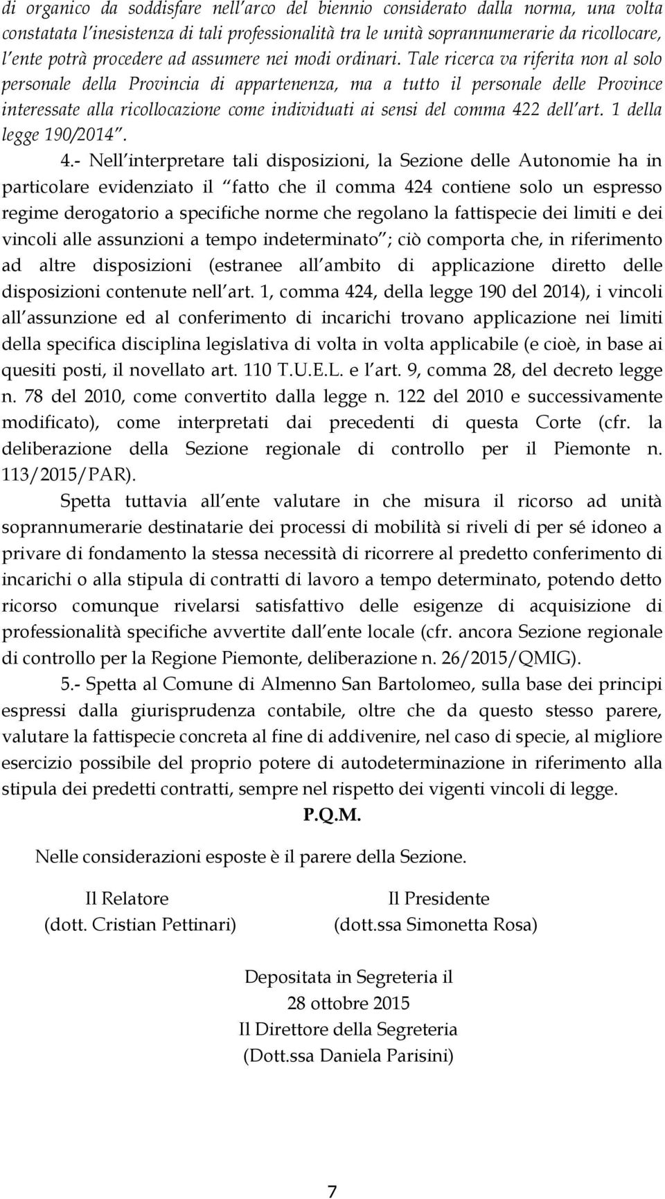 Tale ricerca va riferita non al solo personale della Provincia di appartenenza, ma a tutto il personale delle Province interessate alla ricollocazione come individuati ai sensi del comma 422 dell art.