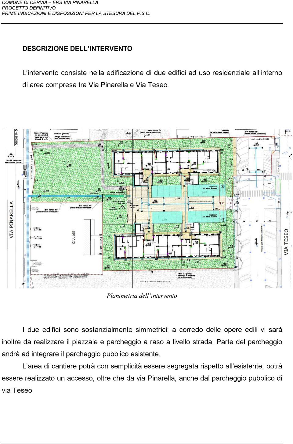 Planimetria dell intervento I due edifici sono sostanzialmente simmetrici; a corredo delle opere edili vi sarà inoltre da realizzare il piazzale e