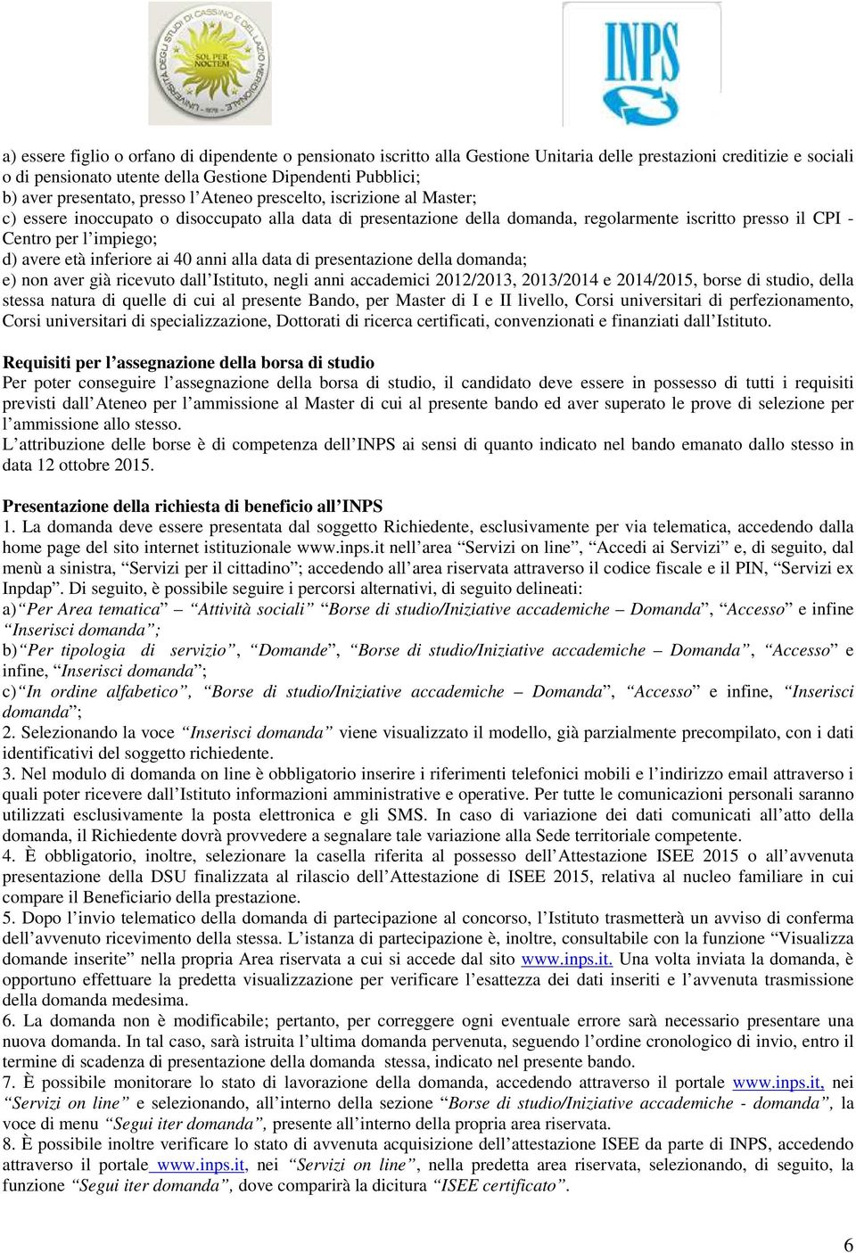 d) avere età inferiore ai 40 anni alla data di presentazione della domanda; e) non aver già ricevuto dall Istituto, negli anni accademici 2012/2013, 2013/2014 e 2014/2015, borse di studio, della