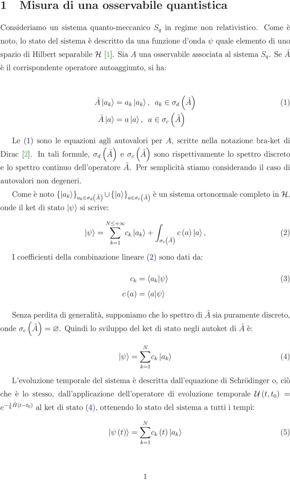 Se Â è il corrispondente operatore autoaggiunto, si ha: ) Â a k = a k a k, a k σ d (Â ) Â a = a a, a σ c (Â (1) Le (1) sono le equazioni agli autovalori per A, scritte nella notazione bra-ket di ) )