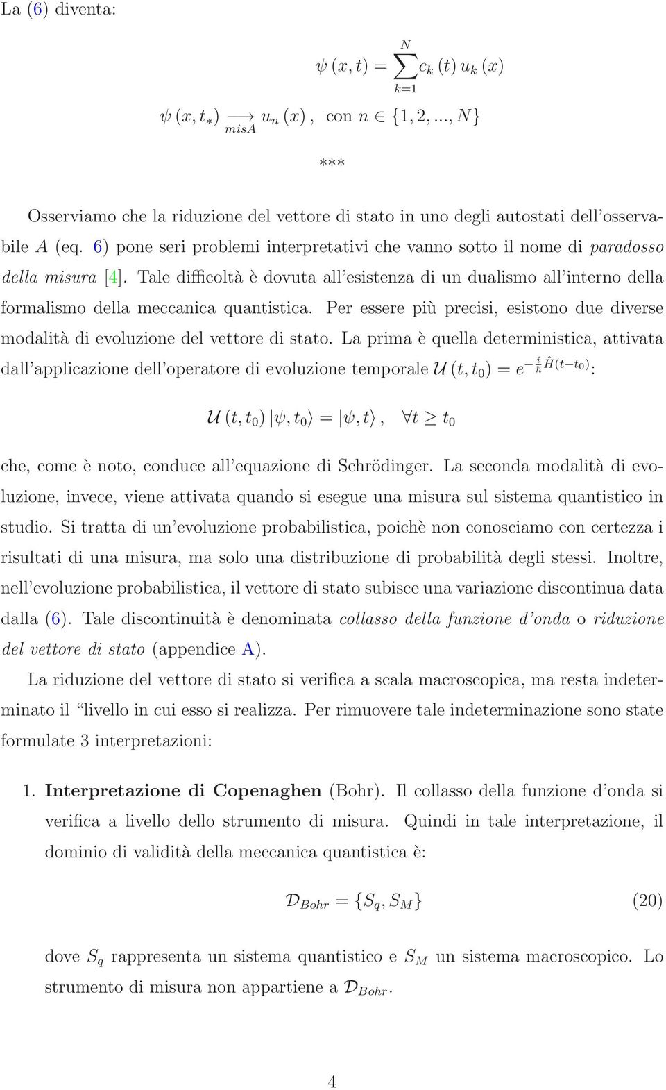 Tale difficoltà è dovuta all esistenza di un dualismo all interno della formalismo della meccanica quantistica.