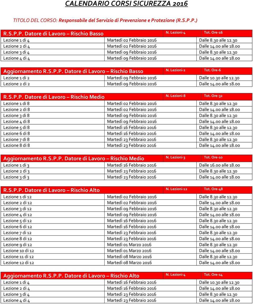 S.P.P. Datore di Lavoro Rischio Basso Lezione 1 di 2 Martedì 09 Febbraio 2016 Dalle 10.30 alle 12.30 Lezione 2 di 2 Martedì 09 Febbraio 2016 Dalle 14.00 alle 18.00 R.S.P.P. Datore di Lavoro Rischio Medio N.