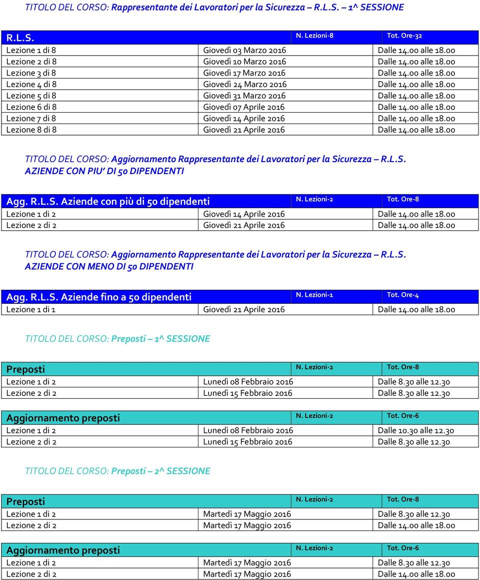 00 alle 18.00 Lezione 6 di 8 Giovedì 07 Aprile 2016 Dalle 14.00 alle 18.00 Lezione 7 di 8 Giovedì 14 Aprile 2016 Dalle 14.00 alle 18.00 Lezione 8 di 8 Giovedì 21 Aprile 2016 Dalle 14.00 alle 18.00 Aggiornamento Rappresentante dei Lavoratori per la Sicurezza R.