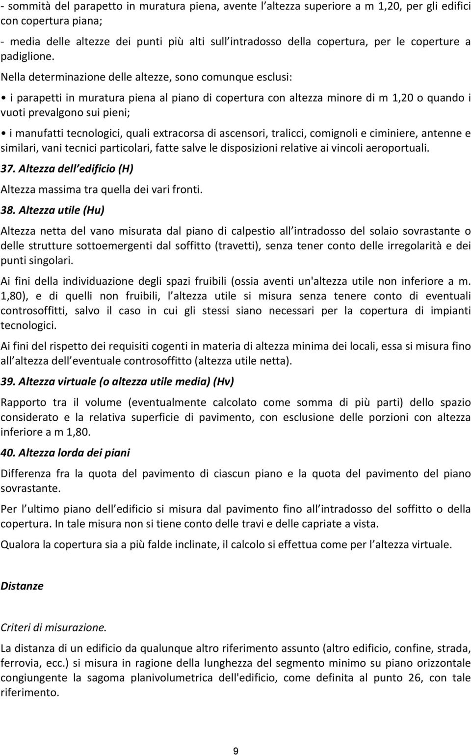 Nella determinazione delle altezze, sono comunque esclusi: i parapetti in muratura piena al piano di copertura con altezza minore di m 1,20 o quando i vuoti prevalgono sui pieni; i manufatti