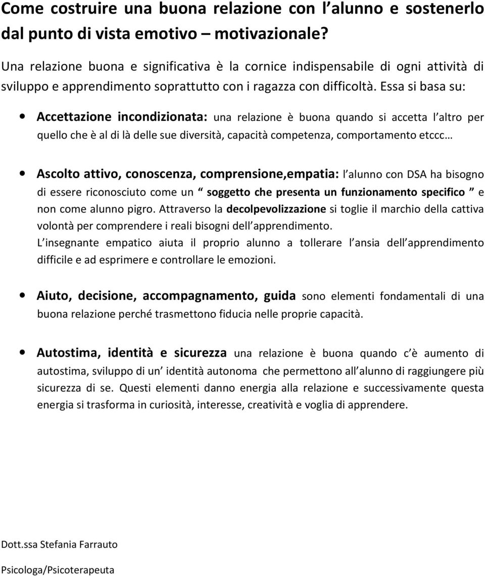 Essa si basa su: Accettazione incondizionata: una relazione è buona quando si accetta l altro per quello che è al di là delle sue diversità, capacità competenza, comportamento etccc Ascolto attivo,