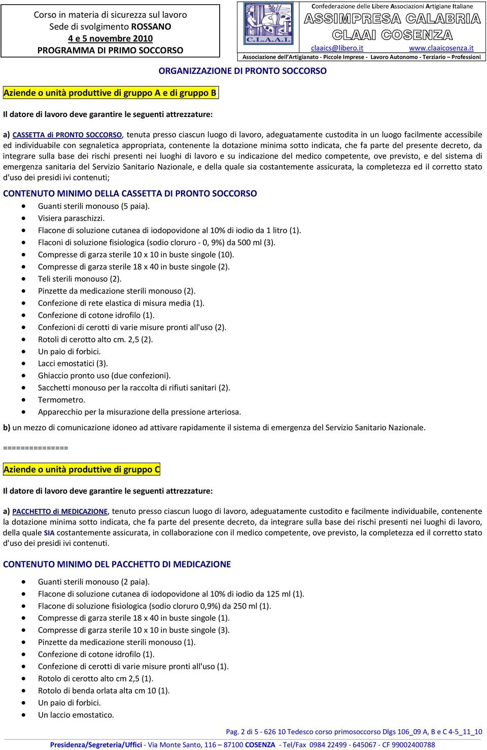 presente decreto, da integrare sulla base dei rischi presenti nei luoghi di lavoro e su indicazione del medico competente, ove previsto, e del sistema di emergenza sanitaria del Servizio Sanitario