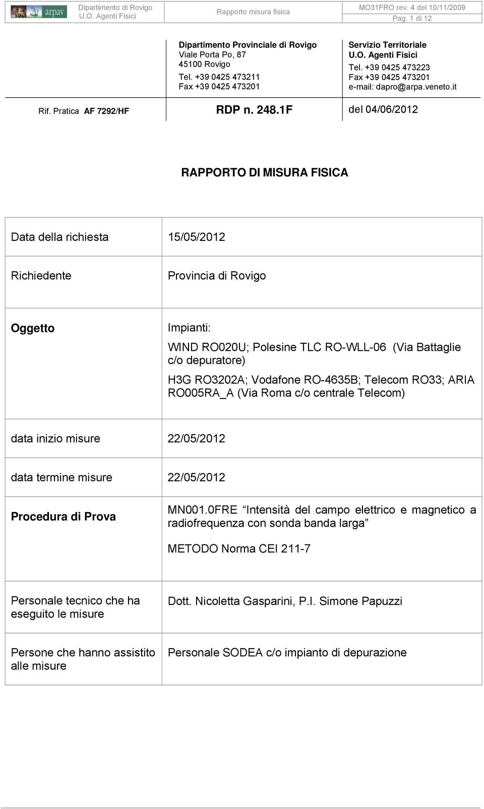 1F del 04/06/2012 RAPPORTO DI MISURA FISICA Data della richiesta 15/05/2012 Richiedente Provincia di Rovigo Oggetto Impianti: WIND RO020U; Polesine TLC RO-WLL-06 (Via Battaglie c/o depuratore) H3G