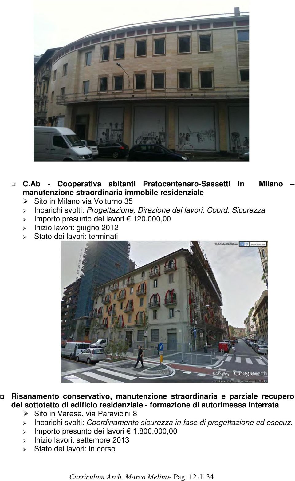 000,00 Inizio lavori: giugno 2012 Stato dei lavori: terminati Risanamento conservativo, manutenzione straordinaria e parziale recupero del sottotetto di edificio residenziale -