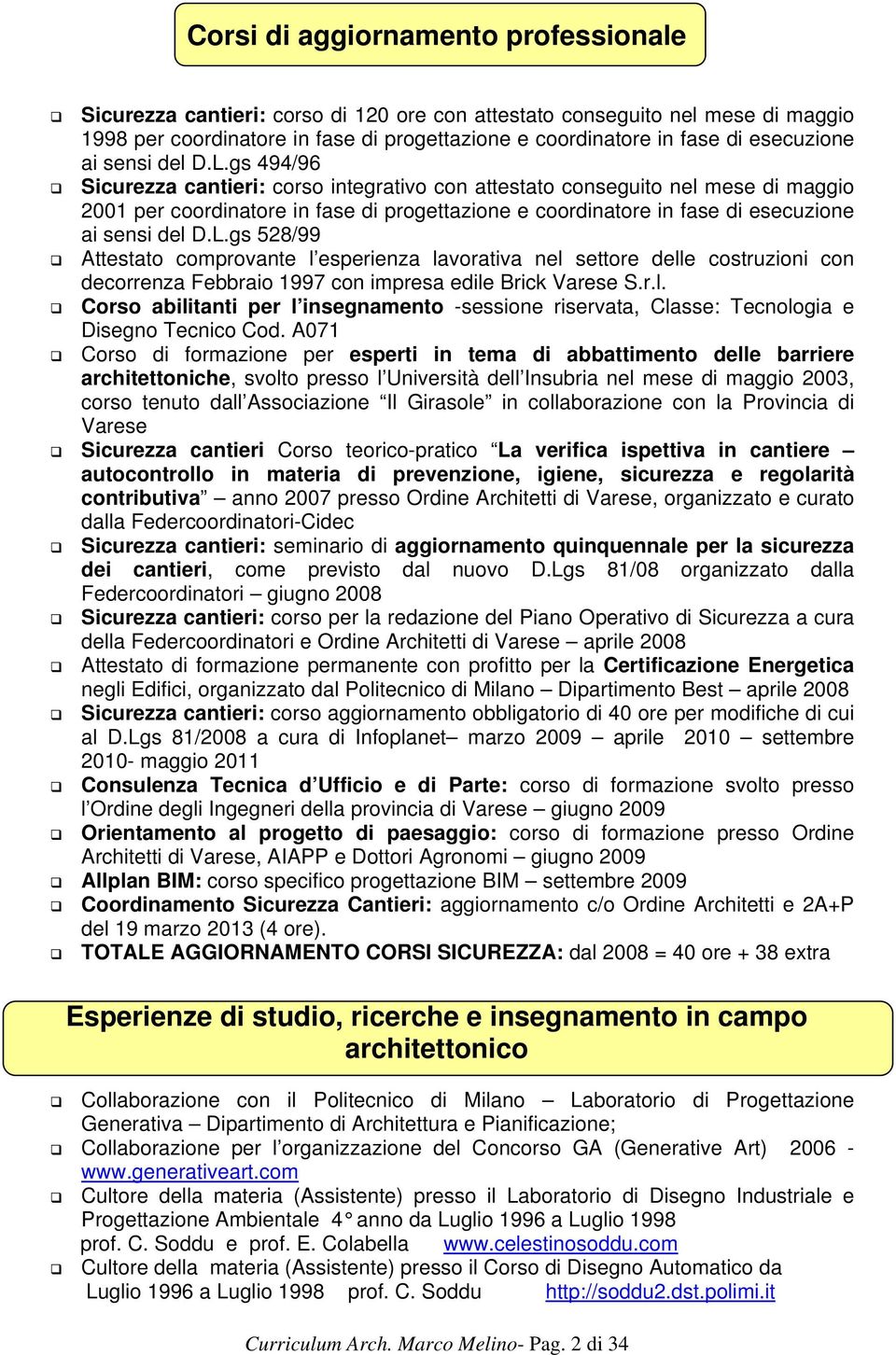 gs 494/96 Sicurezza cantieri: corso integrativo con attestato conseguito nel mese di maggio 2001 per coordinatore in fase di progettazione e coordinatore in fase di gs 528/99 Attestato comprovante l