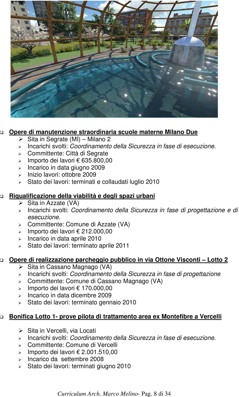 800,00 Incarico in data giugno 2009 Inizio lavori: ottobre 2009 Stato dei lavori: terminati e collaudati luglio 2010 Riqualificazione della viabilità e degli spazi urbani Sita in Azzate (VA)