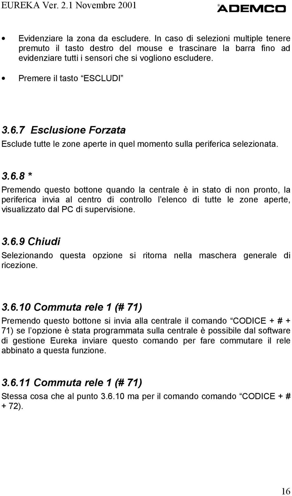 7 Esclusione Forzata Esclude tutte le zone aperte in quel momento sulla periferica selezionata. 3.6.