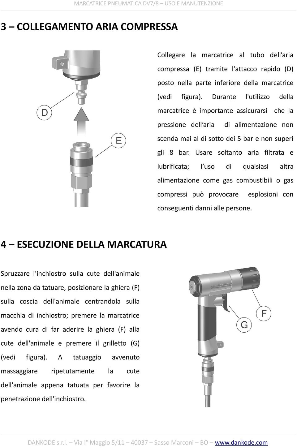 Usare soltanto aria filtrata e lubrificata; l uso di qualsiasi altra alimentazione come gas combustibili o gas compressi può provocare esplosioni con conseguenti danni alle persone.