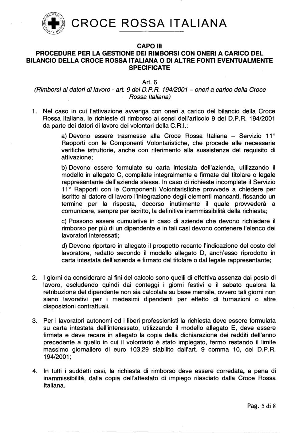 Nel caso in cui I'attivazione awenga con oneri a carico del bilancio delia Croce Rossa Italiana, Ie richieste di rimborso ai sensi dell'articolo 9 del D.P.R. 194/2001 da parte dei datori di lavoro dei volontari delia C.
