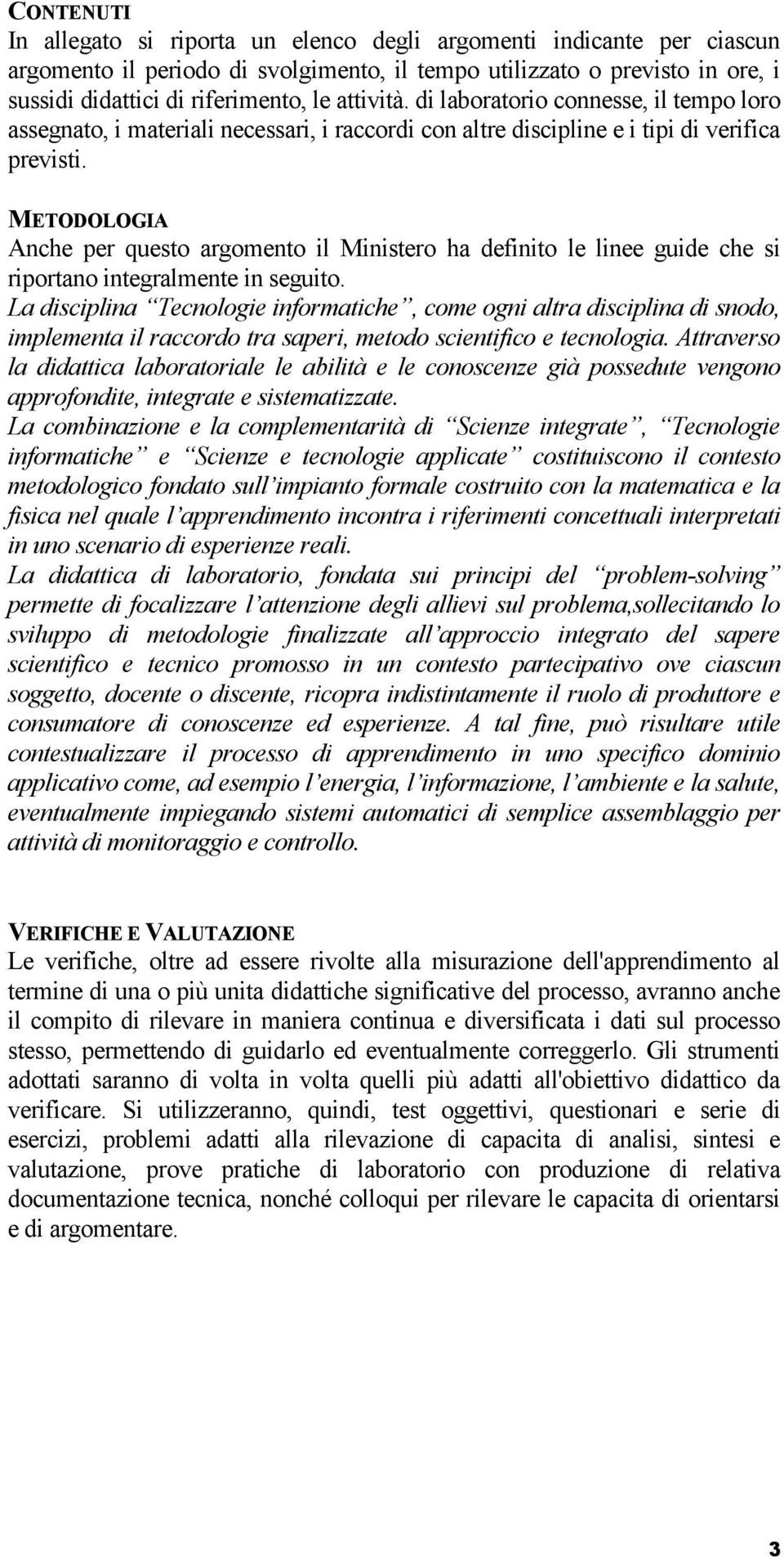 METODOLOGIA Anche per questo argomento il Ministero ha definito le linee guide che si riportano integralmente in seguito.