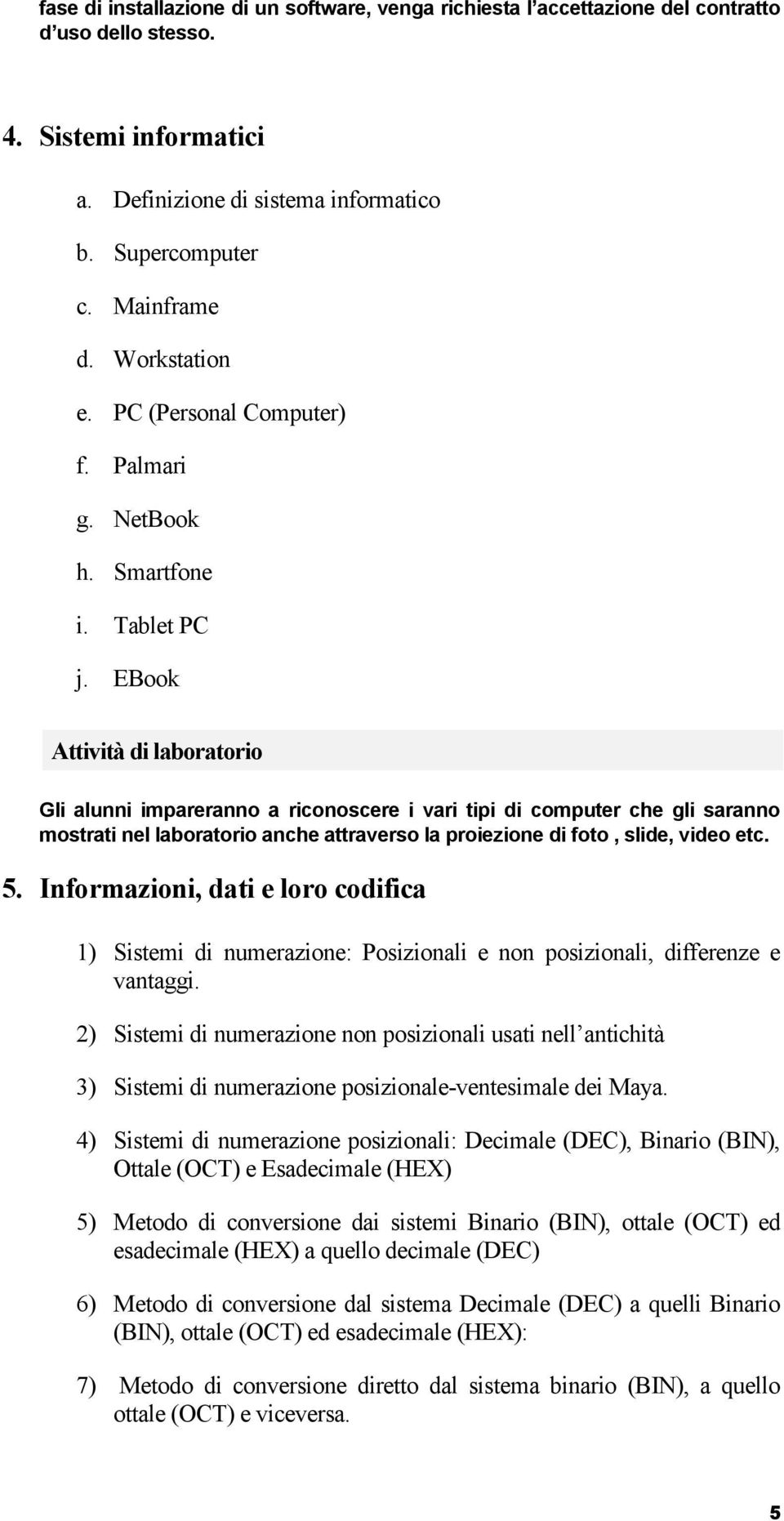 EBook Gli alunni impareranno a riconoscere i vari tipi di computer che gli saranno mostrati nel laboratorio anche attraverso la proiezione di foto, slide, video etc. 5.