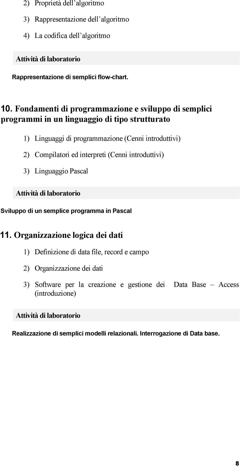 ed interpreti (Cenni introduttivi) 3) Linguaggio Pascal Sviluppo di un semplice programma in Pascal 11.