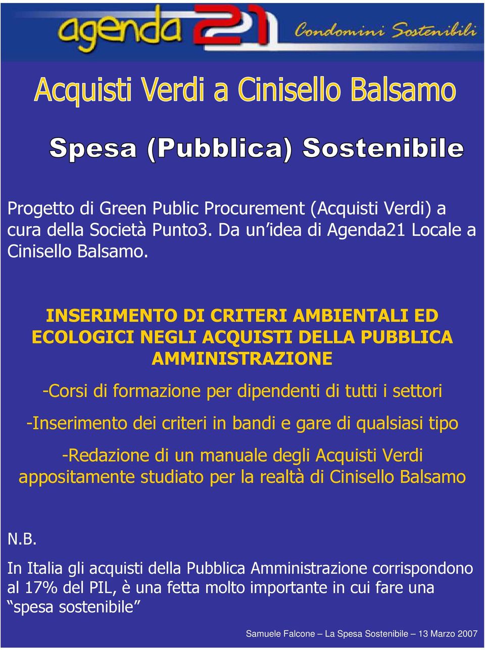 -Inserimento dei criteri in bandi e gare di qualsiasi tipo -Redazione di un manuale degli Acquisti Verdi appositamente studiato per la realtà di