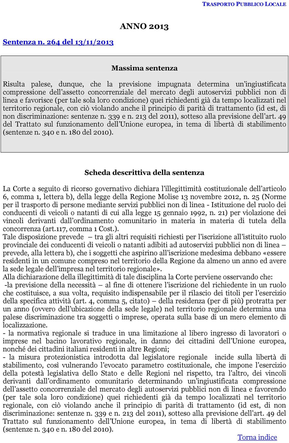 di linea e favorisce (per tale sola loro condizione) quei richiedenti già da tempo localizzati nel territorio regionale, con ciò violando anche il principio di parità di trattamento (id est, di non