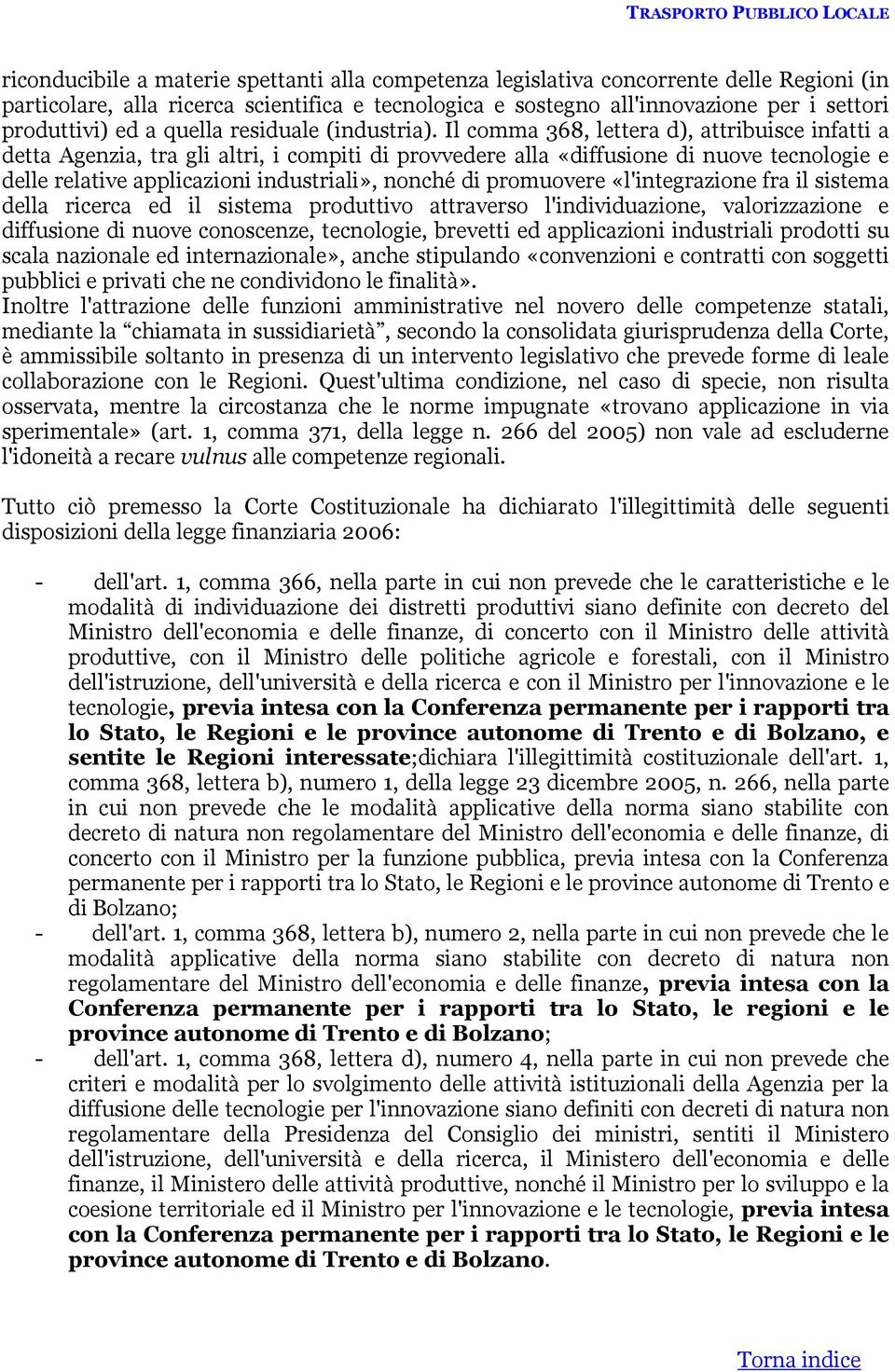 Il comma 368, lettera d), attribuisce infatti a detta Agenzia, tra gli altri, i compiti di provvedere alla «diffusione di nuove tecnologie e delle relative applicazioni industriali», nonché di