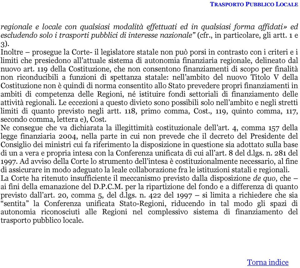 119 della Costituzione, che non consentono finanziamenti di scopo per finalità non riconducibili a funzioni di spettanza statale: nell ambito del nuovo Titolo V della Costituzione non è quindi di