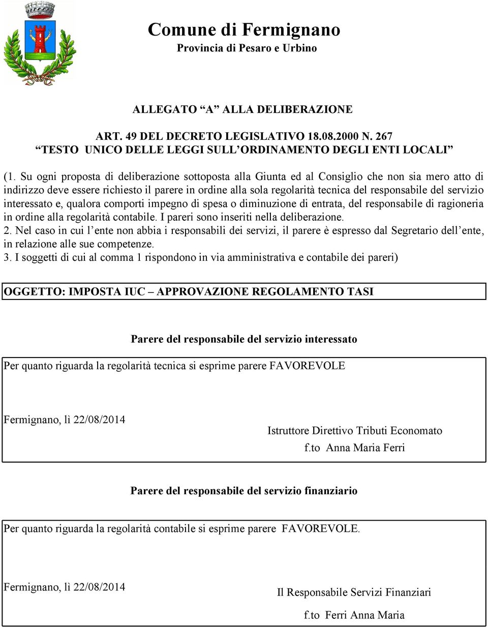 servizio interessato e, qualora comporti impegno di spesa o diminuzione di entrata, del responsabile di ragioneria in ordine alla regolarità contabile. I pareri sono inseriti nella deliberazione. 2.