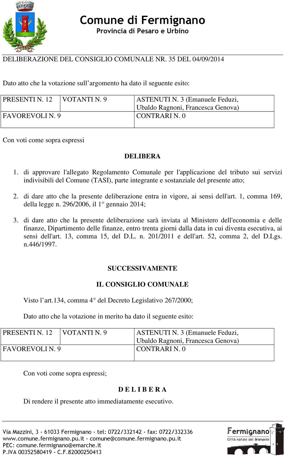 di approvare l'allegato Regolamento Comunale per l'applicazione del tributo sui servizi indivisibili del Comune (TAI), parte integrante e sostanziale del presente atto; 2.