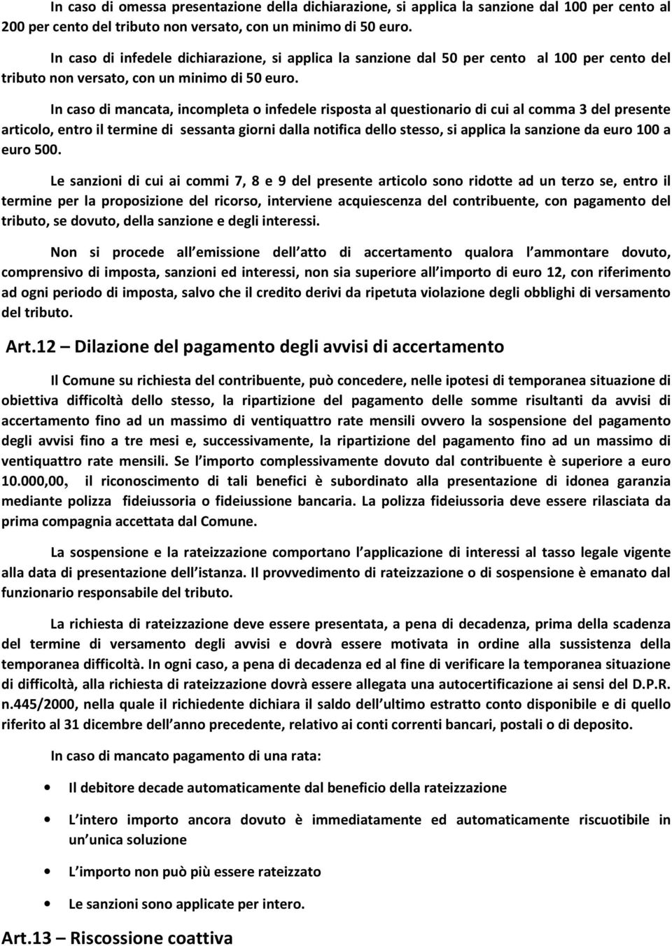 In caso di mancata, incompleta o infedele risposta al questionario di cui al comma 3 del presente articolo, entro il termine di sessanta giorni dalla notifica dello stesso, si applica la sanzione da