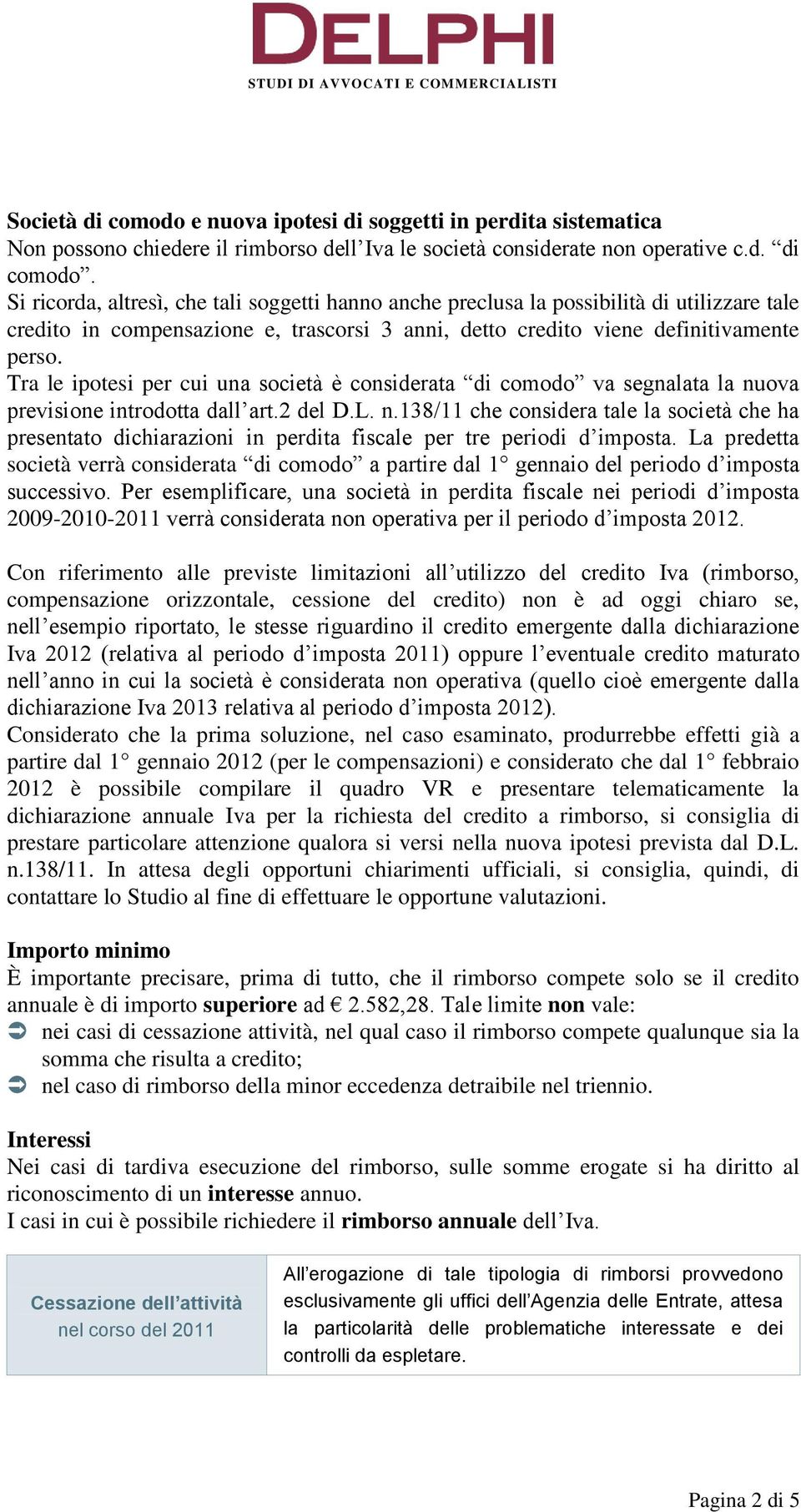 Si ricorda, altresì, che tali soggetti hanno anche preclusa la possibilità di utilizzare tale credito in compensazione e, trascorsi 3 anni, detto credito viene definitivamente perso.