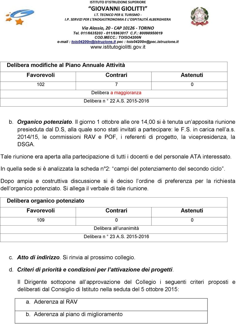 Tale riunione era aperta alla partecipazione di tutti i docenti e del personale ATA interessato. In quella sede si è analizzata la scheda n 2: campi del potenziamento del secondo ciclo.