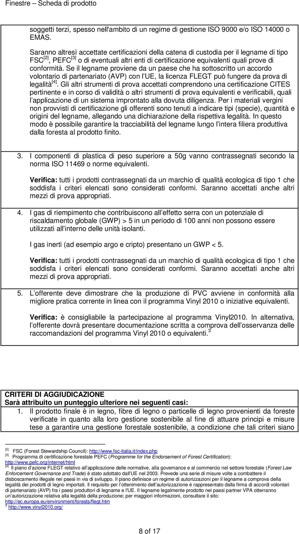 Se il legname proviene da un paese che ha sottoscritto un accordo volontario di partenariato (AVP) con l UE, la licenza FLEGT può fungere da prova di legalità [4].