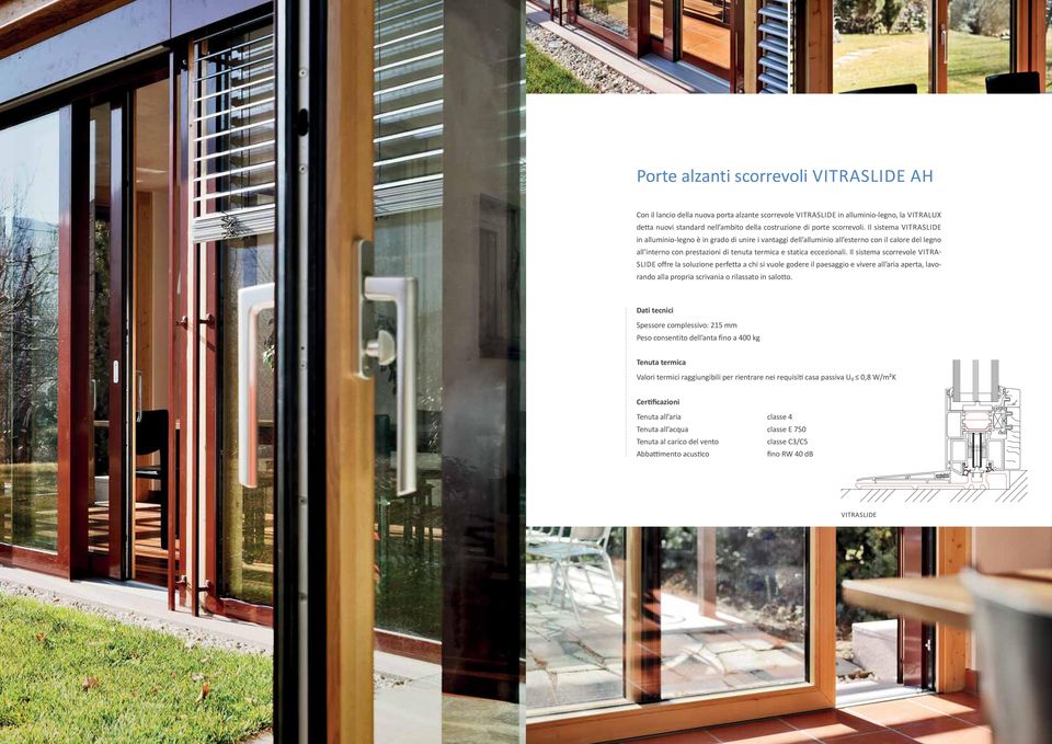 Il sistema VITRASLIDE in alluminio-legno è in grado di unire i vantaggi dell alluminio all esterno con il calore del legno all interno con prestazioni di tenuta termica e statica eccezionali.