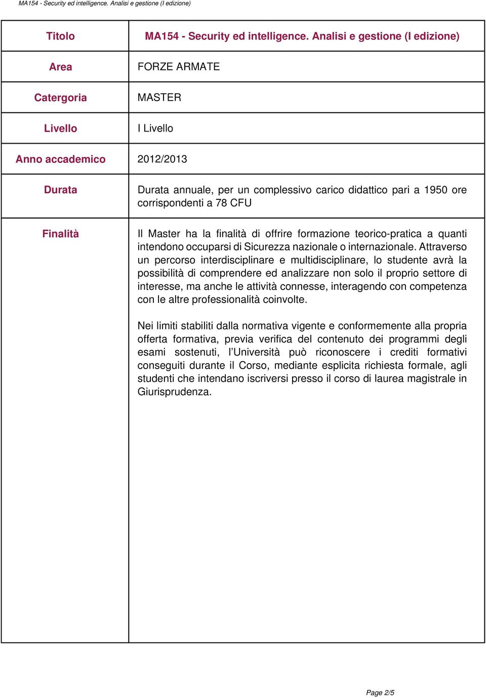 corrispondenti a 78 CFU Finalità Il Master ha la finalità di offrire formazione teorico-pratica a quanti intendono occuparsi di Sicurezza nazionale o internazionale.