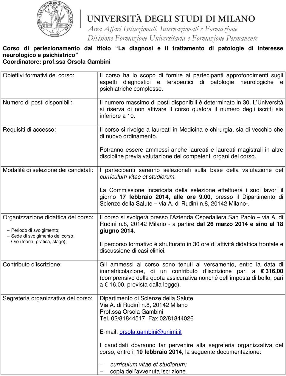 Il numero massimo di posti disponibili è determinato in 30. L Università si riserva di non attivare il corso qualora il numero degli iscritti sia inferiore a 10.