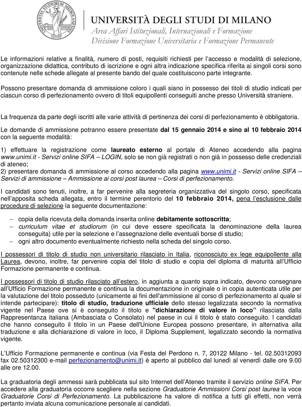 Possono presentare domanda di ammissione coloro i quali siano in possesso dei titoli di studio indicati per ciascun corso di perfezionamento ovvero di titoli equipollenti conseguiti anche presso