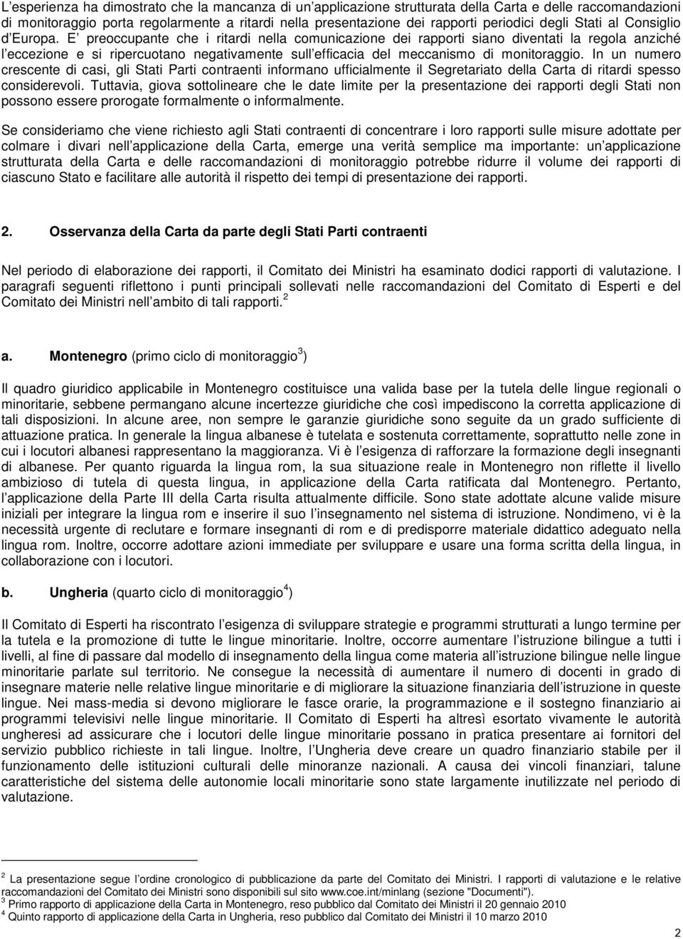 E preoccupante che i ritardi nella comunicazione dei rapporti siano diventati la regola anziché l eccezione e si ripercuotano negativamente sull efficacia del meccanismo di monitoraggio.