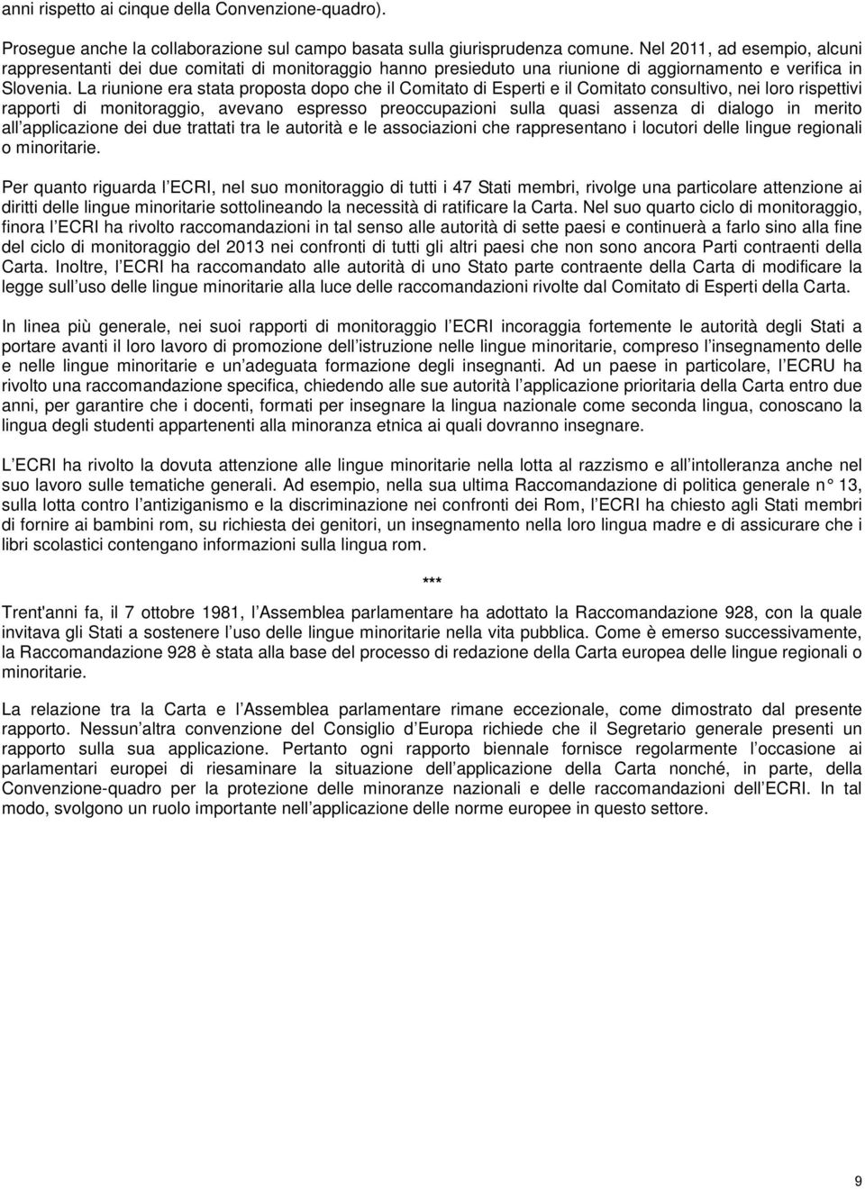 La riunione era stata proposta dopo che il Comitato di Esperti e il Comitato consultivo, nei loro rispettivi rapporti di monitoraggio, avevano espresso preoccupazioni sulla quasi assenza di dialogo