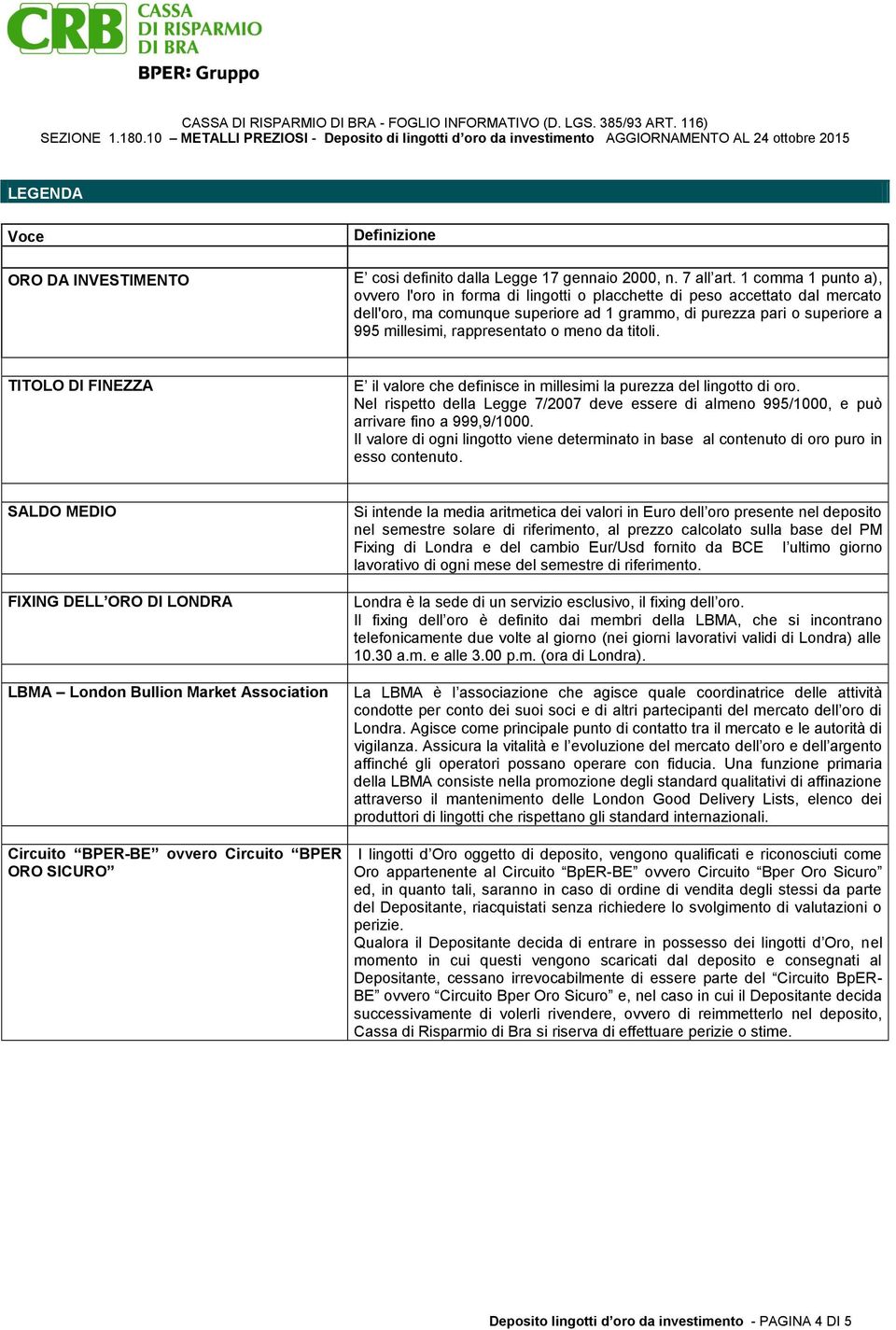 rappresentato o meno da titoli. TITOLO DI FINEZZA E il valore che definisce in millesimi la purezza del lingotto di oro.