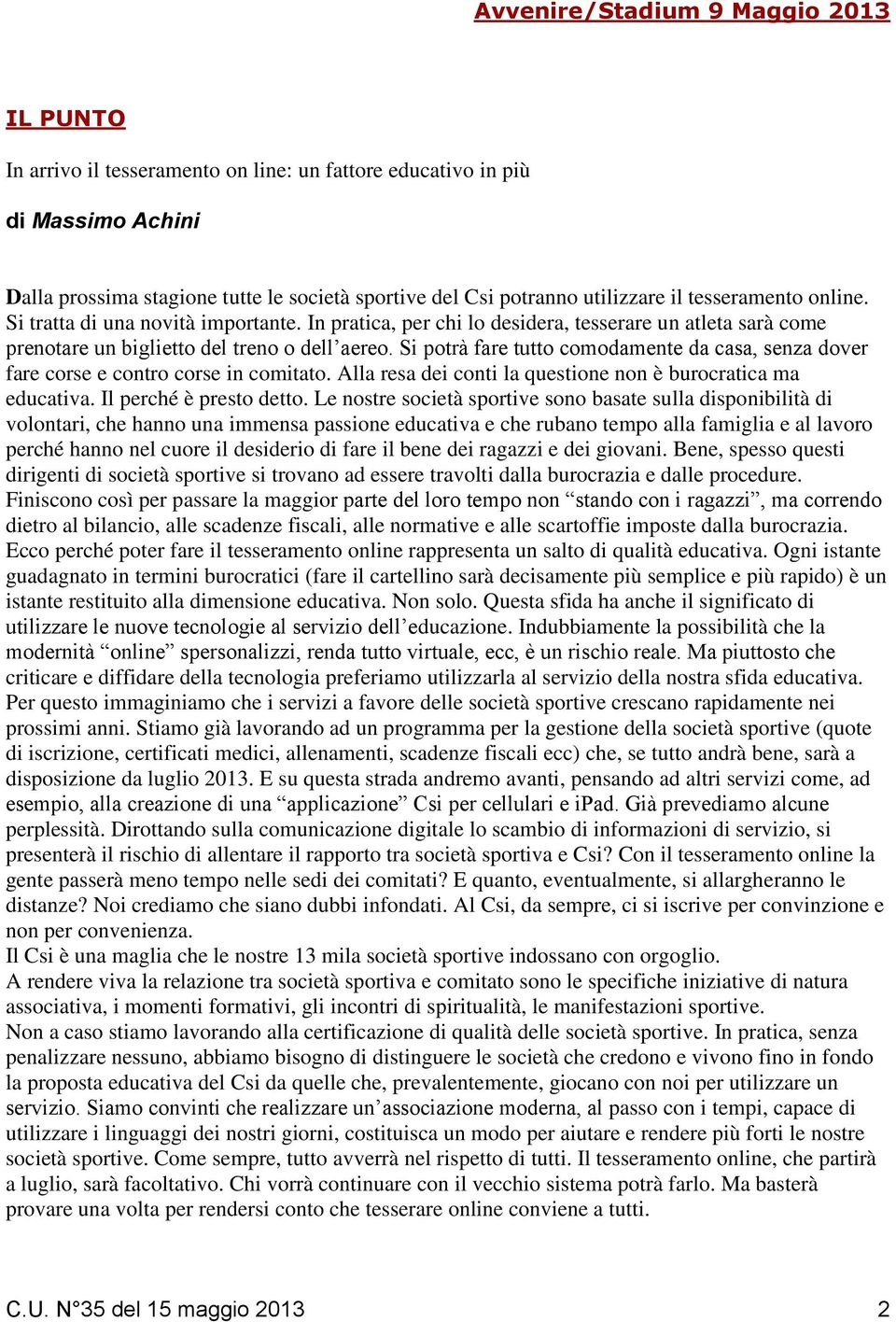 Si potrà fare tutto comodamente da casa, senza dover fare corse e contro corse in comitato. Alla resa dei conti la questione non è burocratica ma educativa. Il perché è presto detto.