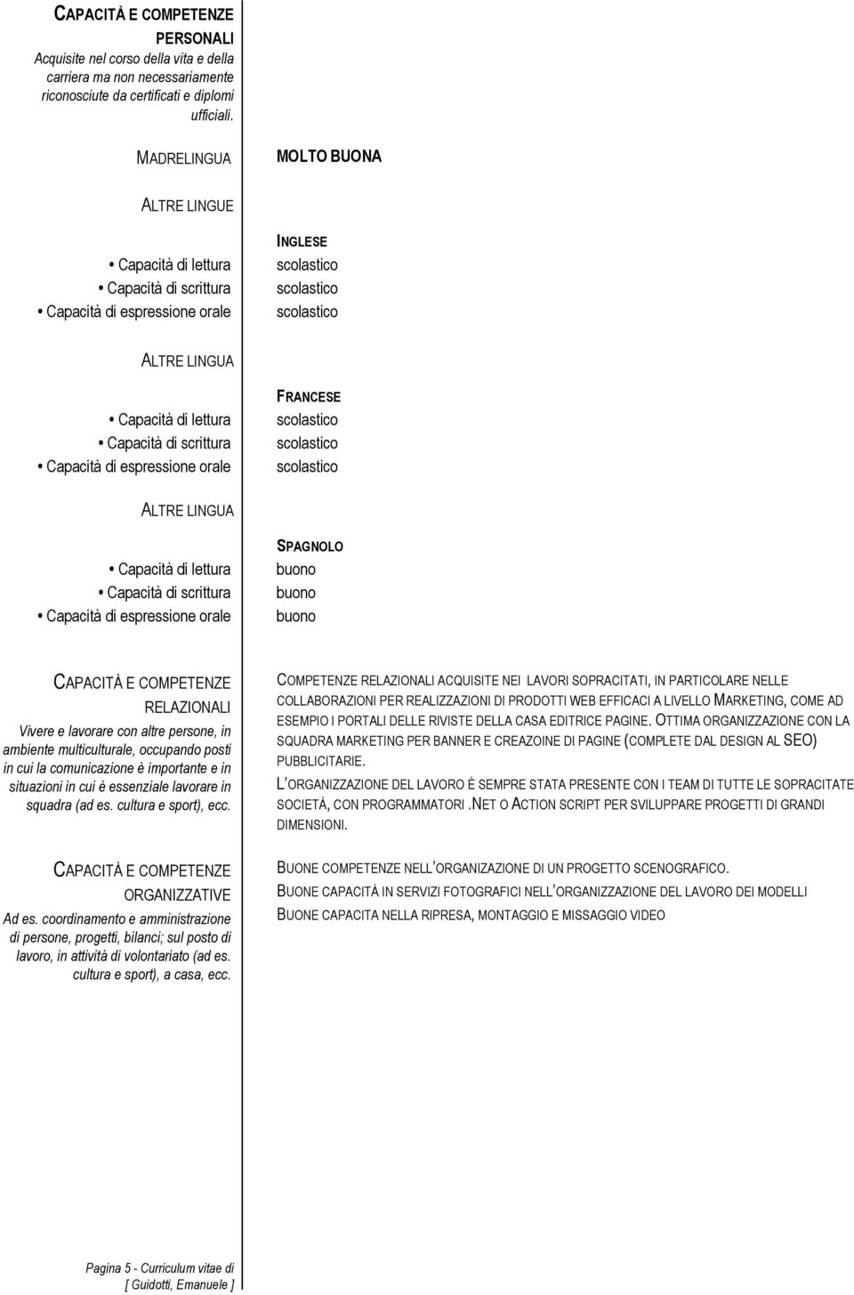 orale FRANCESE ALTRE LINGUA Capacità di lettura Capacità di scrittura Capacità di espressione orale SPAGNOLO buono buono buono CAPACITÀ E COMPETENZE RELAZIONALI Vivere e lavorare con altre persone,