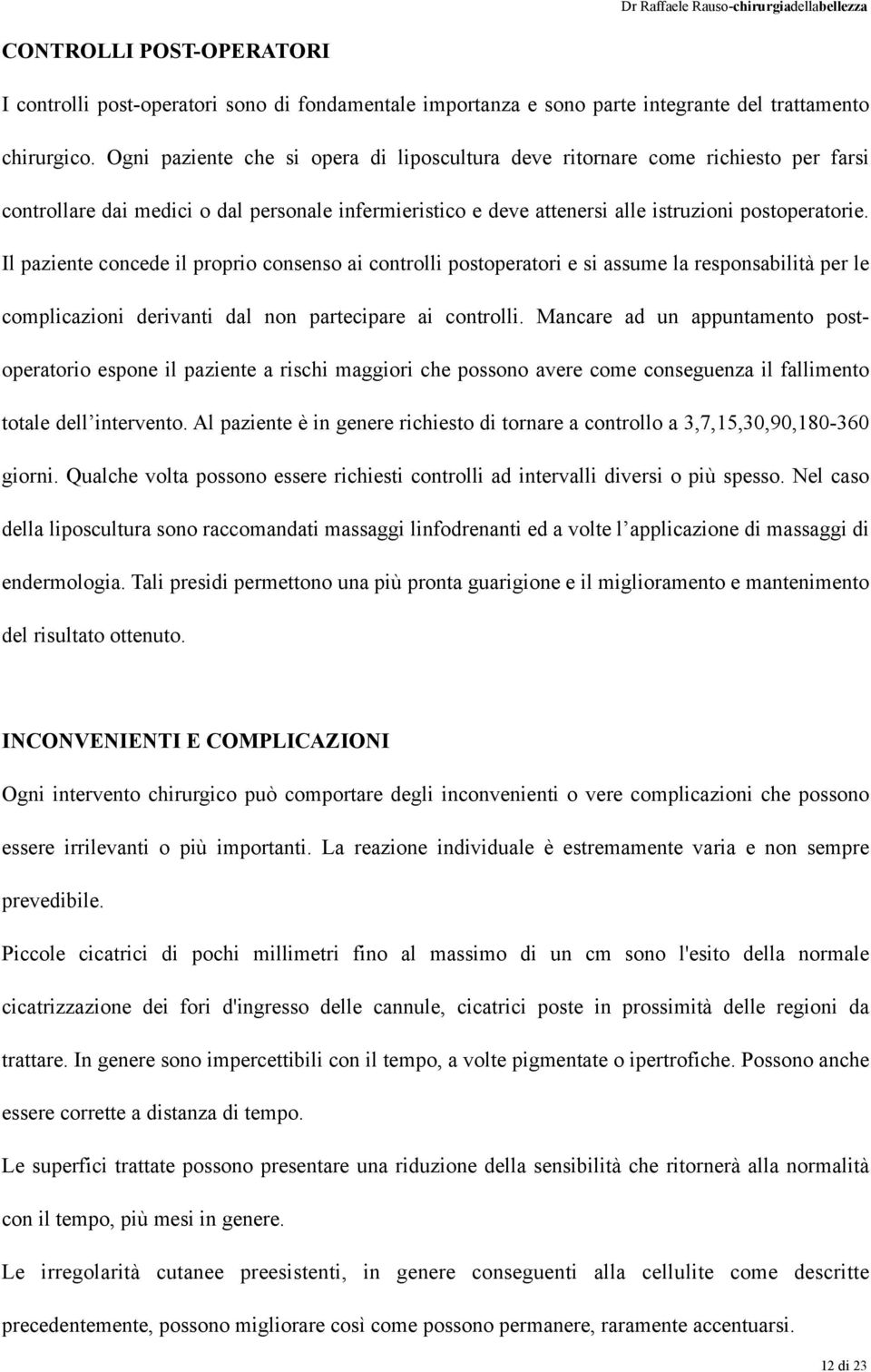 Il paziente concede il proprio consenso ai controlli postoperatori e si assume la responsabilità per le complicazioni derivanti dal non partecipare ai controlli.