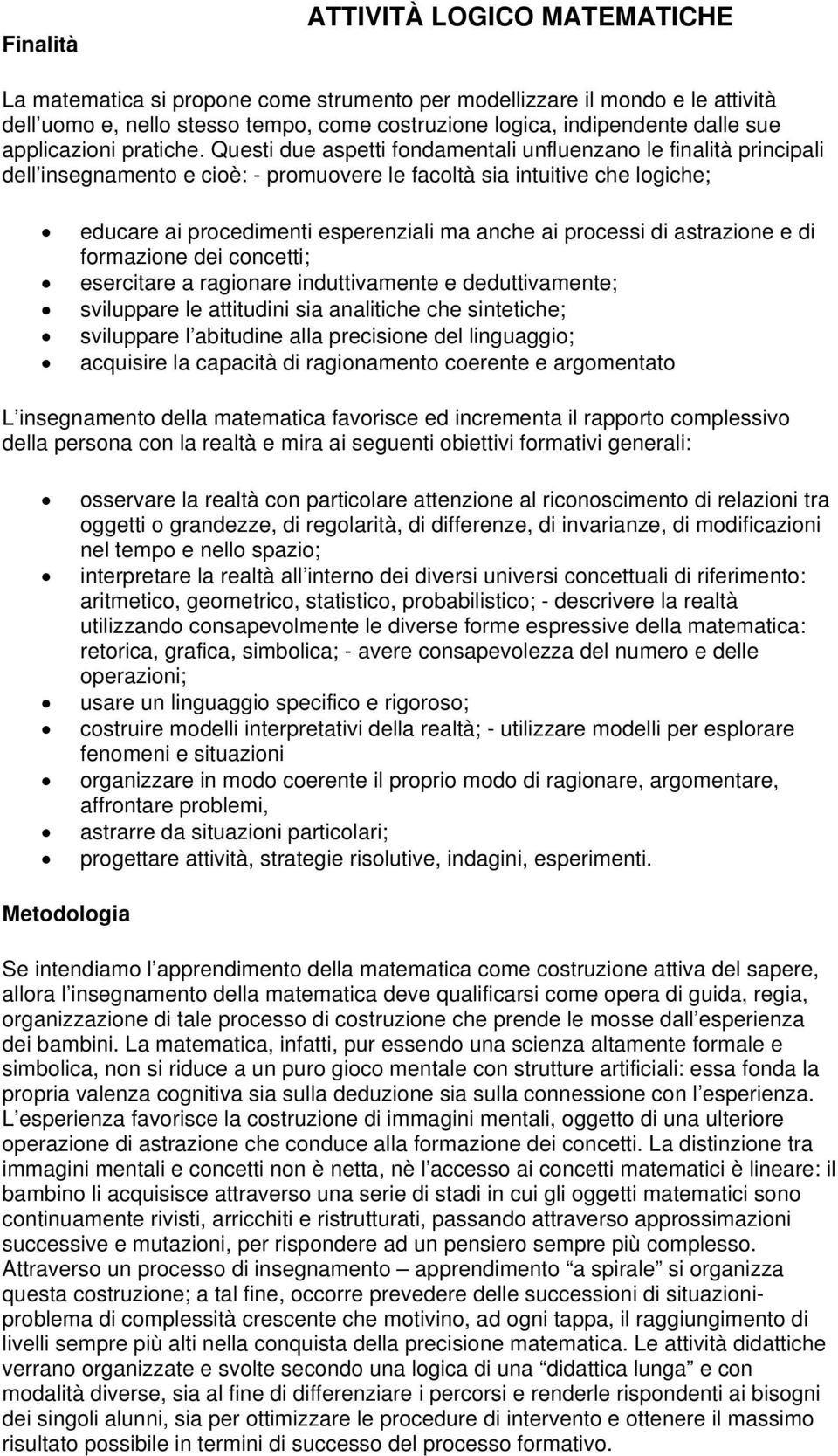 Questi due aspetti fondamentali unfluenzano le finalità principali dell insegnamento e cioè: - promuovere le facoltà sia intuitive che logiche; educare ai procedimenti esperenziali ma anche ai